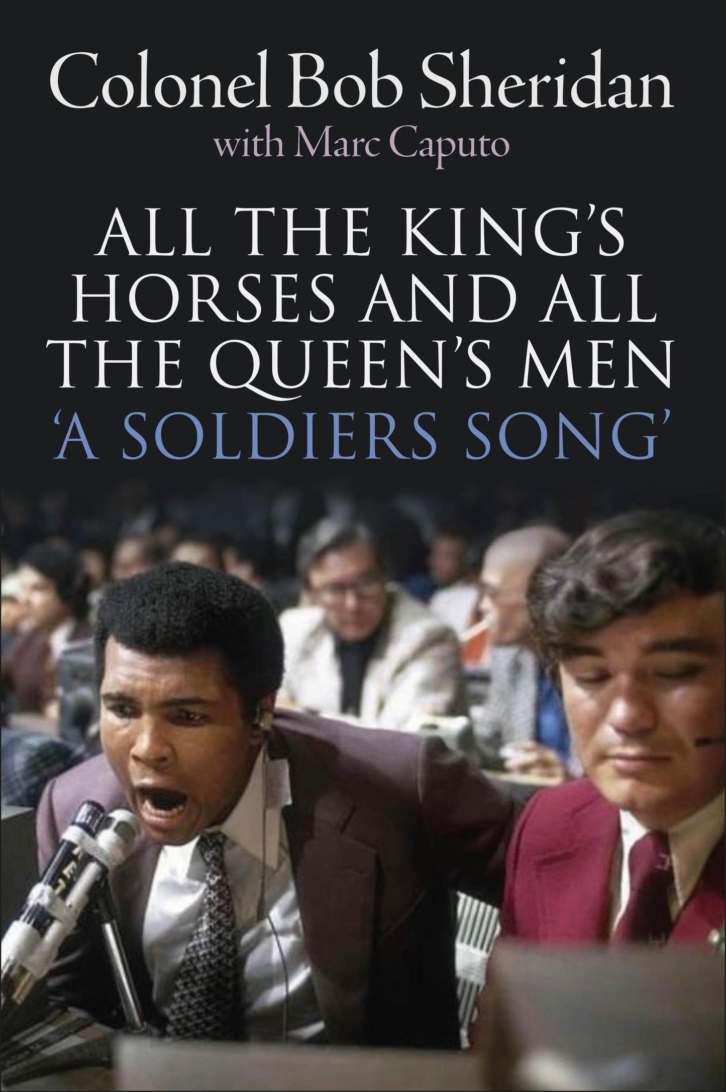 All the King's Horses and All the Queen's Men. 'A Soldiers Song'. The story of Colonel Bob Sheridan